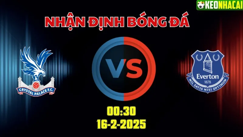 Nhận định bóng đá Crystal Palace vs Everton 00h30 ngày 16/2/2025